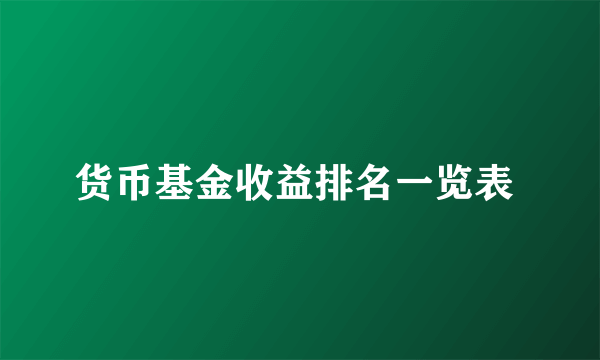 货币基金收益排名一览表 