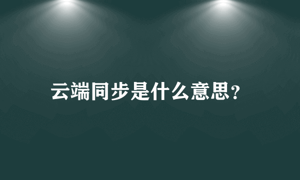 云端同步是什么意思？