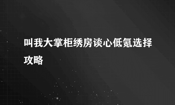 叫我大掌柜绣房谈心低氪选择攻略