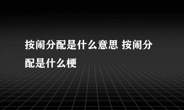 按闹分配是什么意思 按闹分配是什么梗