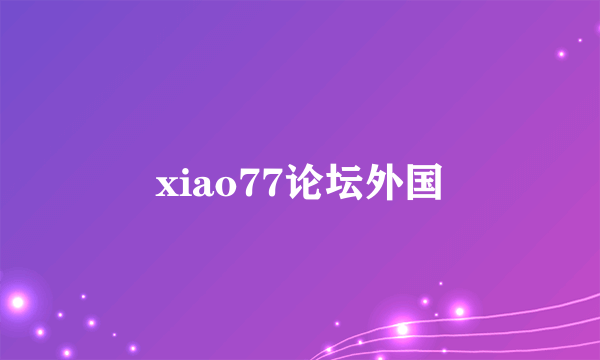 xiao77论坛外国