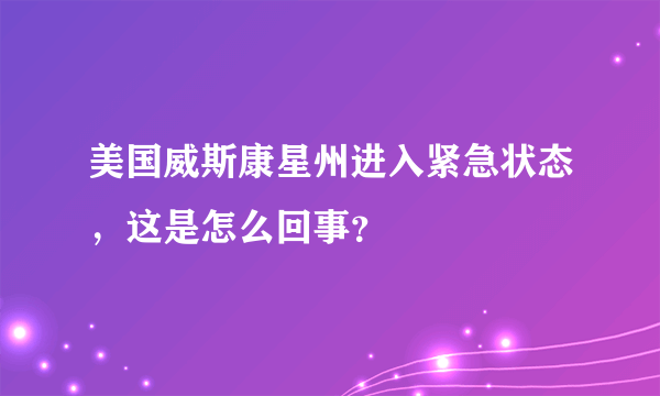 美国威斯康星州进入紧急状态，这是怎么回事？