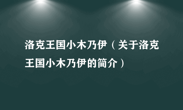 洛克王国小木乃伊（关于洛克王国小木乃伊的简介）