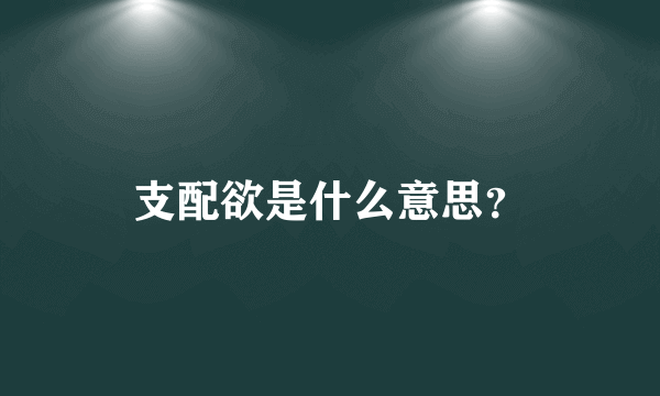 支配欲是什么意思？