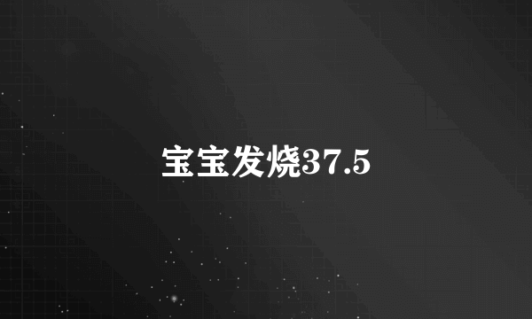 宝宝发烧37.5