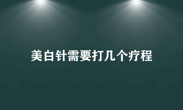 美白针需要打几个疗程