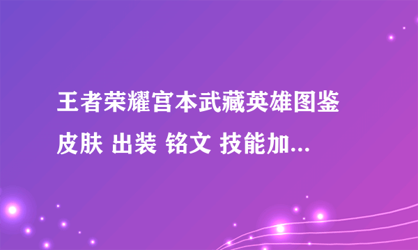 王者荣耀宫本武藏英雄图鉴 皮肤 出装 铭文 技能加点 连招推荐