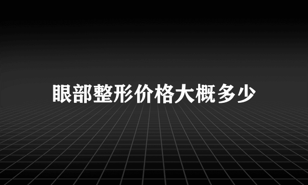 眼部整形价格大概多少