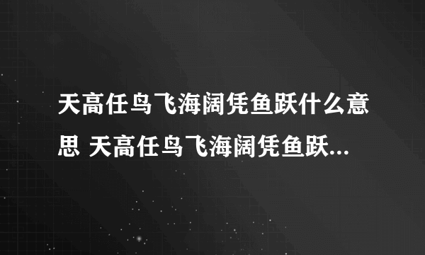 天高任鸟飞海阔凭鱼跃什么意思 天高任鸟飞海阔凭鱼跃出自哪里