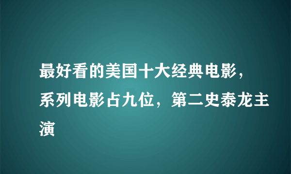 最好看的美国十大经典电影，系列电影占九位，第二史泰龙主演