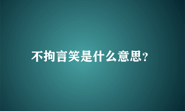 不拘言笑是什么意思？