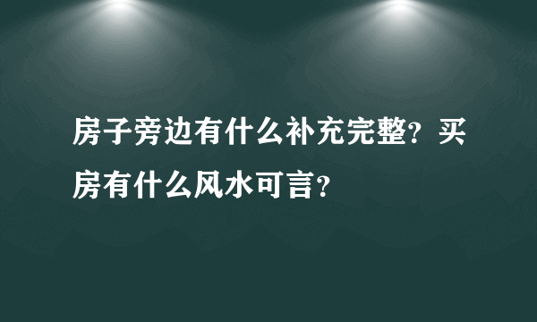 房子旁边有什么补充完整？买房有什么风水可言？