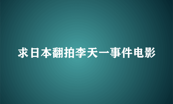 求日本翻拍李天一事件电影