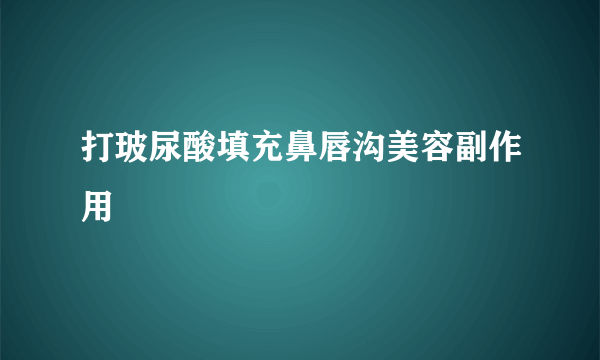 打玻尿酸填充鼻唇沟美容副作用