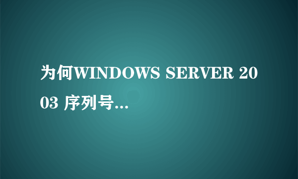 为何WINDOWS SERVER 2003 序列号不能使用