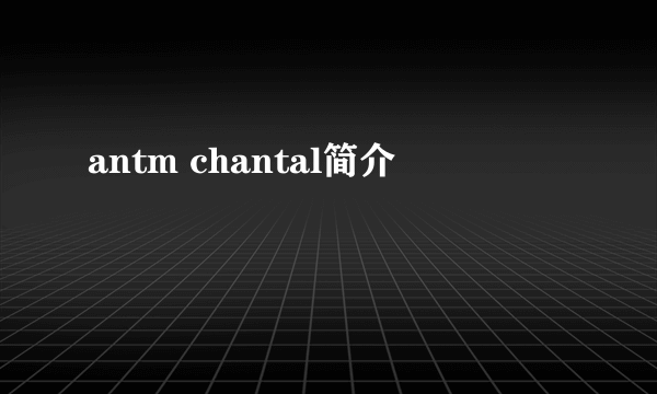 antm chantal简介