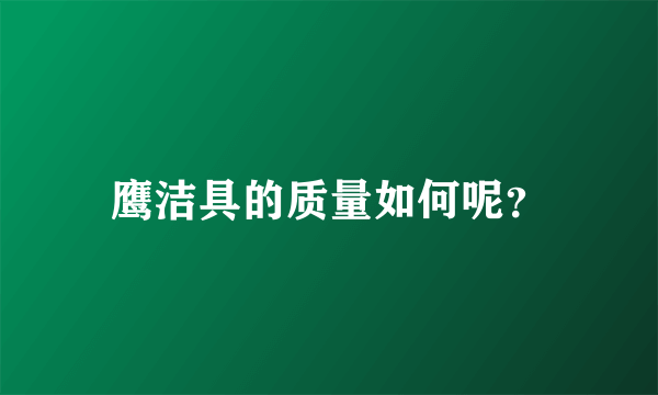 鹰洁具的质量如何呢？