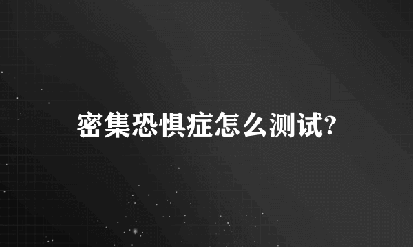 密集恐惧症怎么测试?