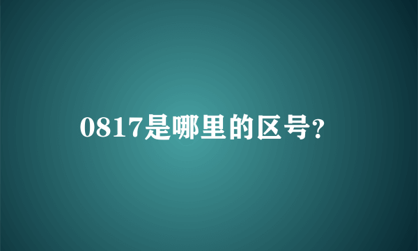 0817是哪里的区号？