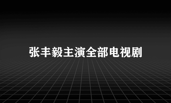 张丰毅主演全部电视剧