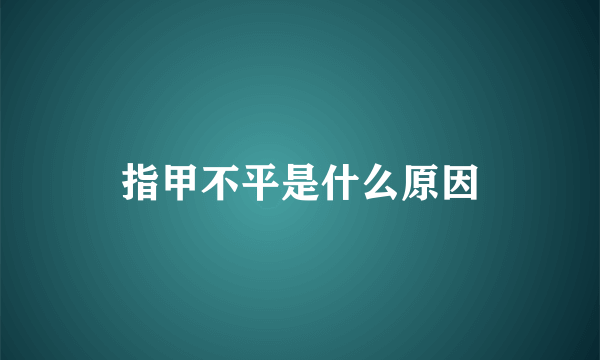 指甲不平是什么原因