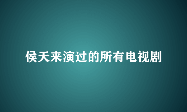 侯天来演过的所有电视剧