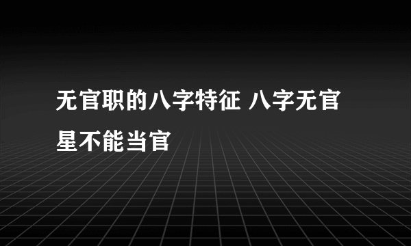 无官职的八字特征 八字无官星不能当官