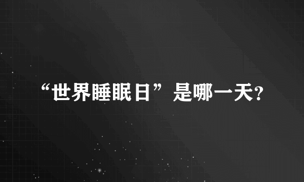 “世界睡眠日”是哪一天？