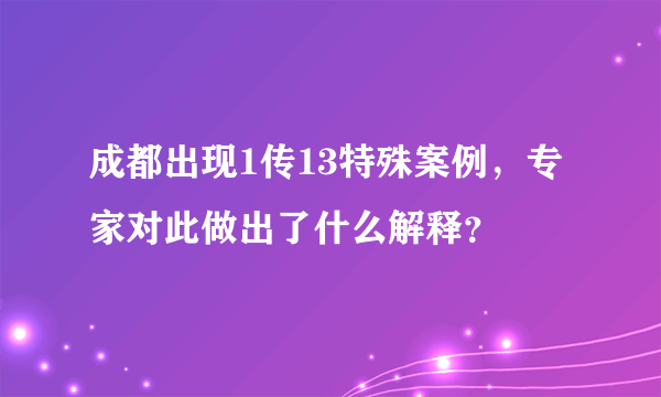 成都出现1传13特殊案例，专家对此做出了什么解释？