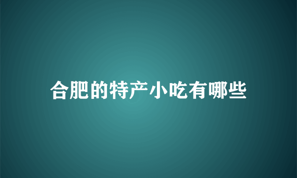 合肥的特产小吃有哪些