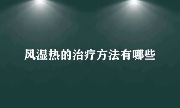 风湿热的治疗方法有哪些