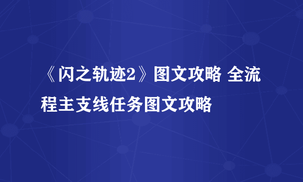 《闪之轨迹2》图文攻略 全流程主支线任务图文攻略