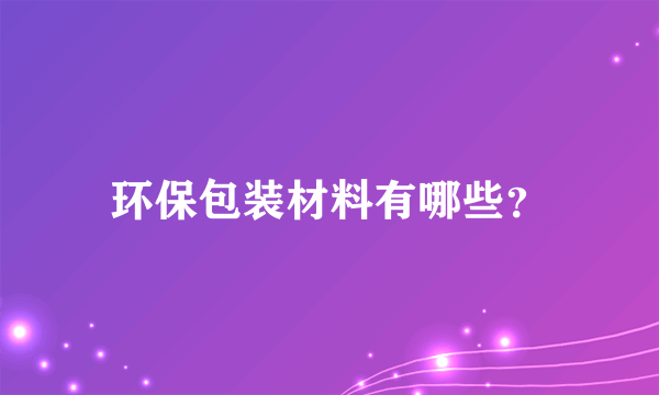 环保包装材料有哪些？