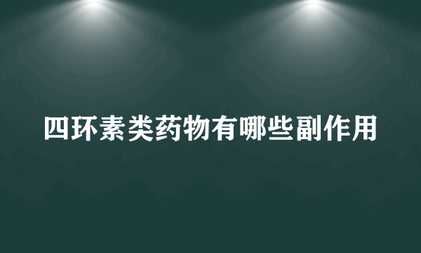 四环素类药物有哪些副作用