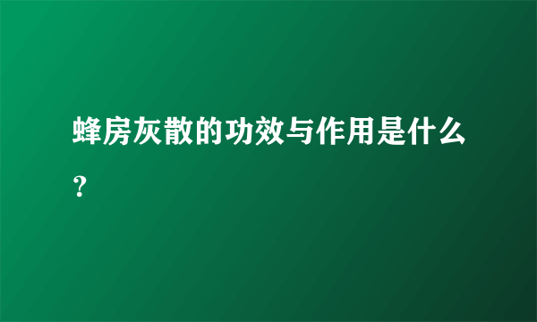 蜂房灰散的功效与作用是什么？