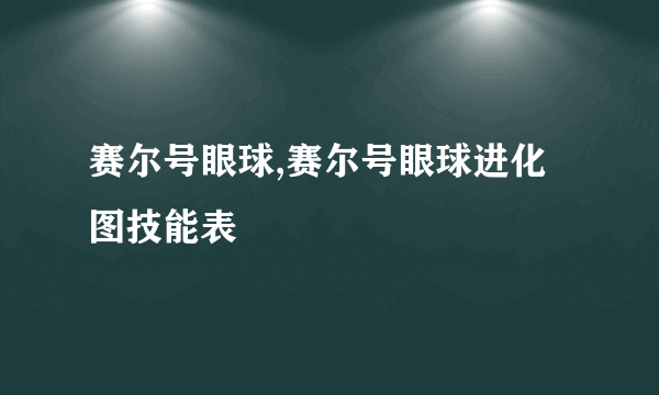 赛尔号眼球,赛尔号眼球进化图技能表