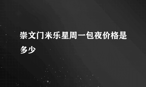 崇文门米乐星周一包夜价格是多少