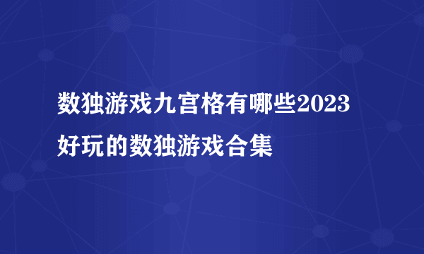 数独游戏九宫格有哪些2023 好玩的数独游戏合集