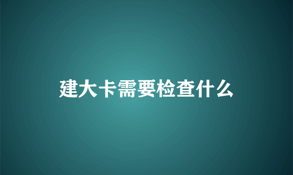 建大卡需要检查什么