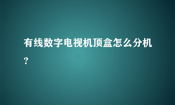 有线数字电视机顶盒怎么分机？