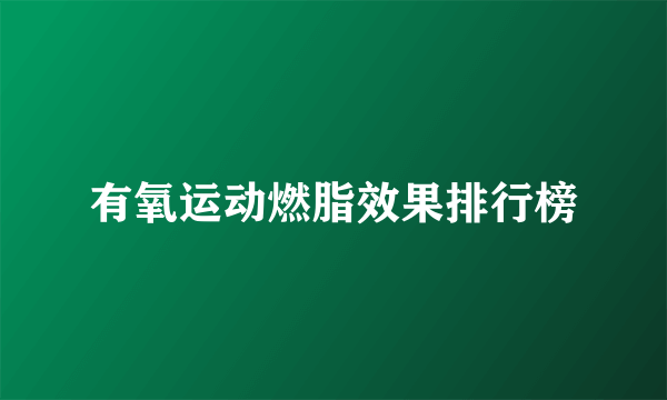 有氧运动燃脂效果排行榜