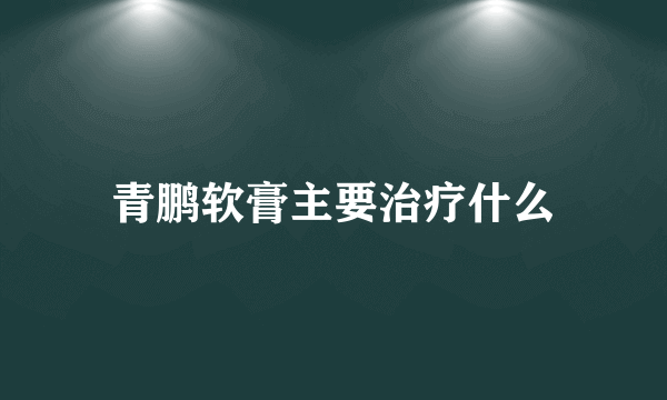 青鹏软膏主要治疗什么