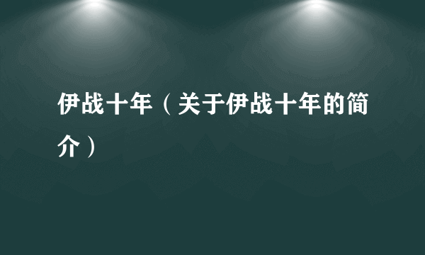 伊战十年（关于伊战十年的简介）