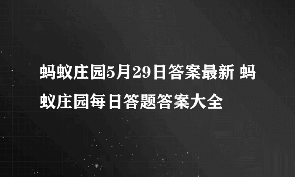 蚂蚁庄园5月29日答案最新 蚂蚁庄园每日答题答案大全