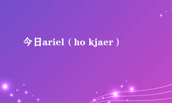 今日ariel（ho kjaer）