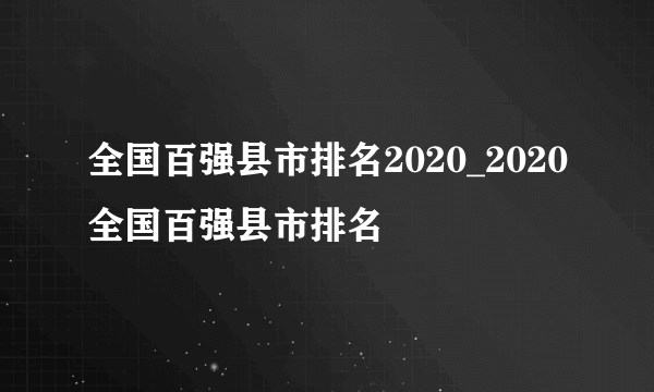 全国百强县市排名2020_2020全国百强县市排名