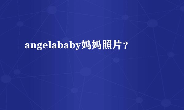 angelababy妈妈照片？