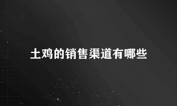 土鸡的销售渠道有哪些