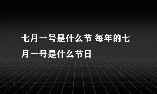 七月一号是什么节 每年的七月一号是什么节日