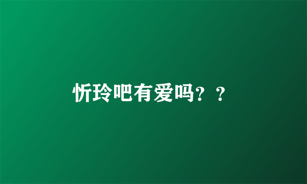 忻玲吧有爱吗？？